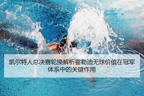 凯尔特人总决赛轮换解析霍勒迪无球价值在冠军体系中的关键作用